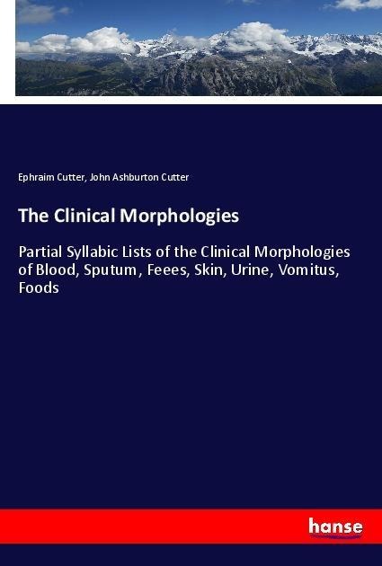 The Clinical Morphologies: Partial Syllabic Lists of the Clinical Morphologies of Blood, Sputum, Feees, Skin, Urine, Vomitus, Foods