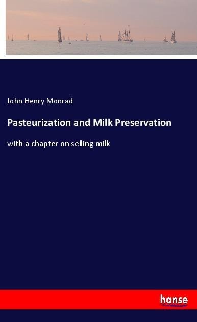 Pasteurization and Milk Preservation: with a chapter on selling milk