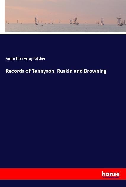 Records of Tennyson, Ruskin and Browning