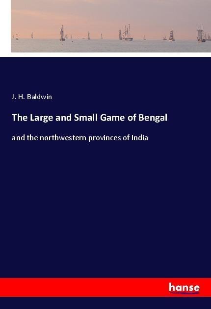 The Large and Small Game of Bengal: and the northwestern provinces of India