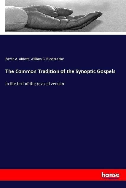 The Common Tradition of the Synoptic Gospels: in the text of the revised version