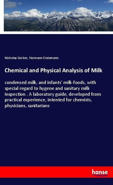 Chemical and Physical Analysis of Milk: condensed milk, and infants milk-foods, with special regard to hygene and sanitary milk inspection . A laboratory guide, developed from practical experience, intented for chemists, physicians, sanitarians