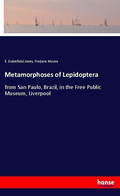Metamorphoses of Lepidoptera: from San Paulo, Brazil, in the Free Public Museum, Liverpool