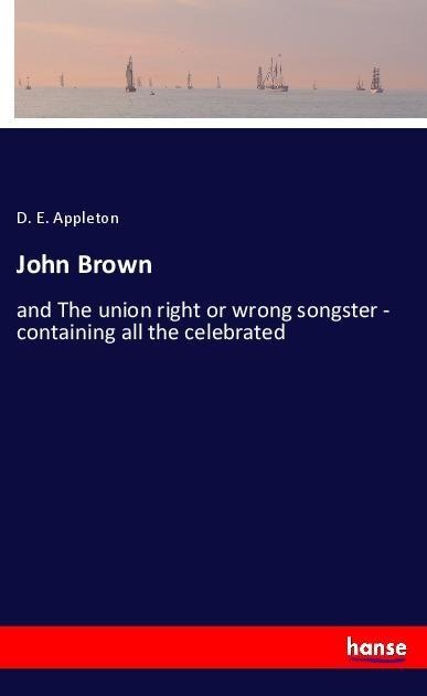 John Brown: and The union right or wrong songster - containing all the celebrated