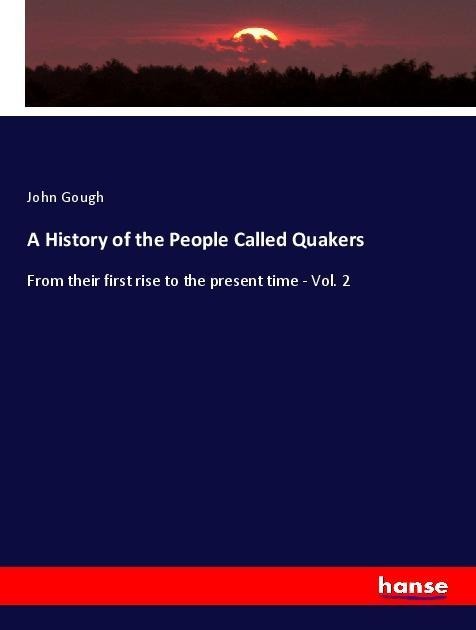A History of the People Called Quakers: From their first rise to the present time - Vol. 2