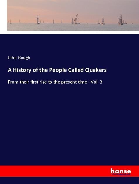 A History of the People Called Quakers: From their first rise to the present time - Vol. 3