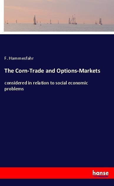 The Corn-Trade and Options-Markets: considered in relation to social economic problems