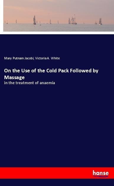 On the Use of the Cold Pack Followed by Massage: in the treatment of anaemia