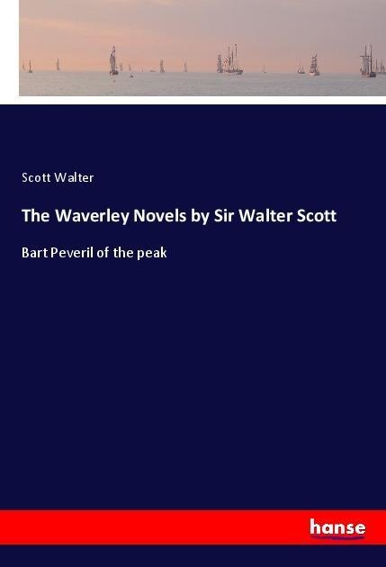 The Waverley Novels by Sir Walter Scott: Bart Peveril of the peak