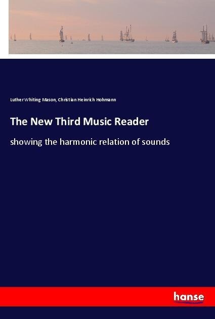 The New Third Music Reader: showing the harmonic relation of sounds