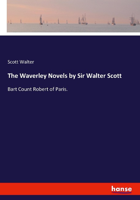 The Waverley Novels by Sir Walter Scott: Bart Count Robert of Paris.