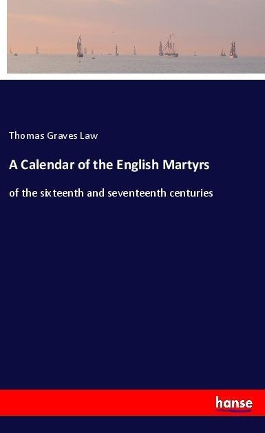 A Calendar of the English Martyrs: of the sixteenth and seventeenth centuries
