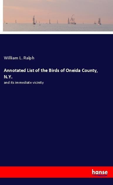 Annotated List of the Birds of Oneida County, N.Y.: and its immediate vicinity