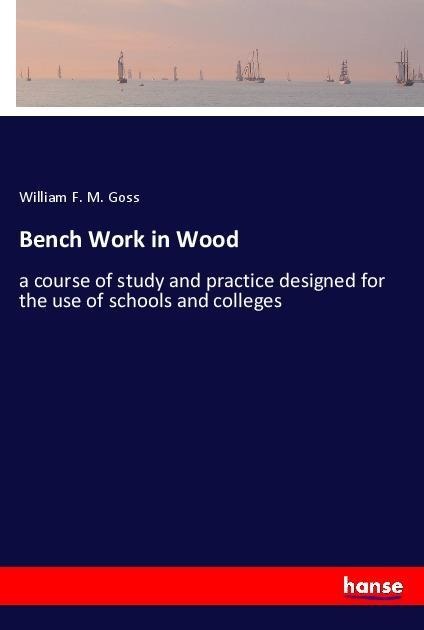 Bench Work in Wood: a course of study and practice designed for the use of schools and colleges