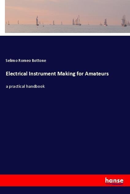 Electrical Instrument Making for Amateurs: a practical handbook