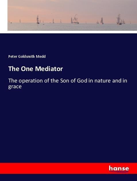 The One Mediator: The operation of the Son of God in nature and in grace