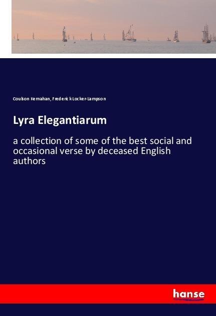 Lyra Elegantiarum: a collection of some of the best social and occasional verse by deceased English authors