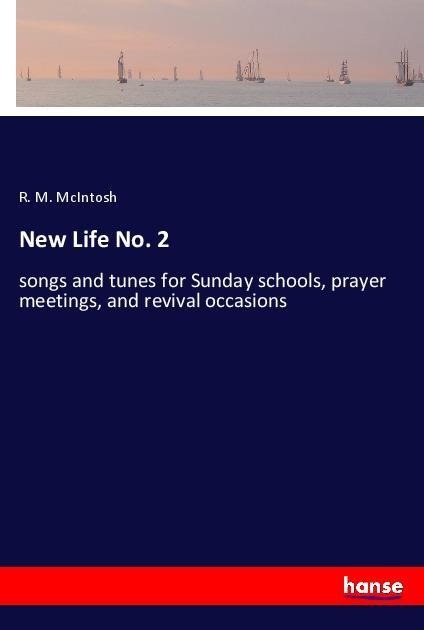 New Life No. 2: songs and tunes for Sunday schools, prayer meetings, and revival occasions