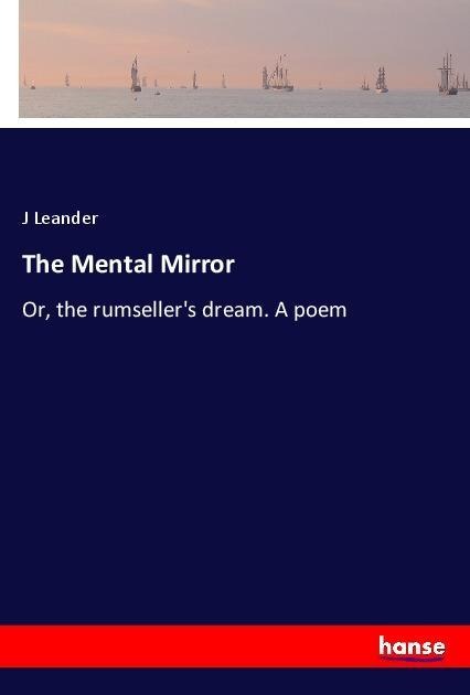 The Mental Mirror: Or, the rumsellers dream. A poem