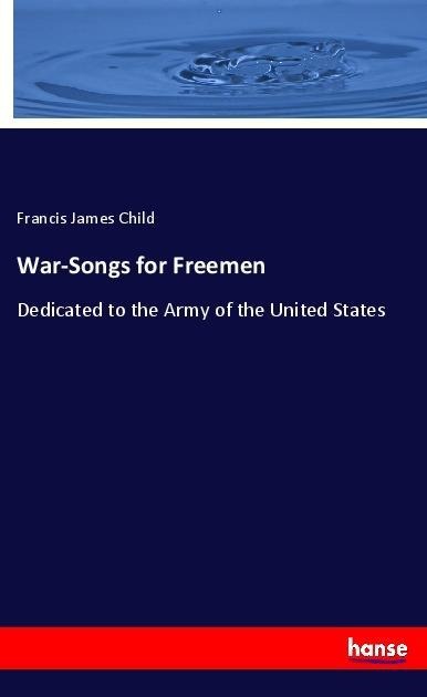 War-Songs for Freemen: Dedicated to the Army of the United States