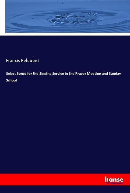 Select Songs for the Singing Service in the Prayer Meeting and Sunday School