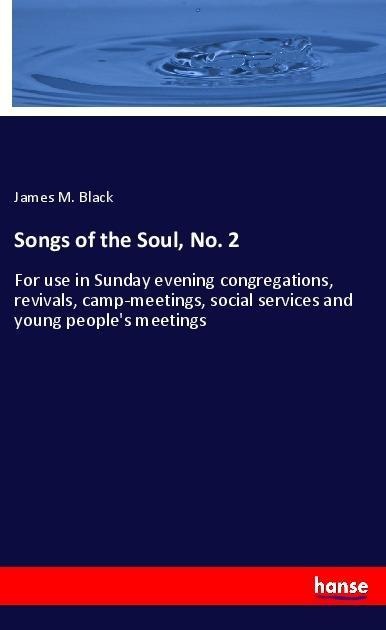 Songs of the Soul, No. 2: For use in Sunday evening congregations, revivals, camp-meetings, social services and young peoples meetings