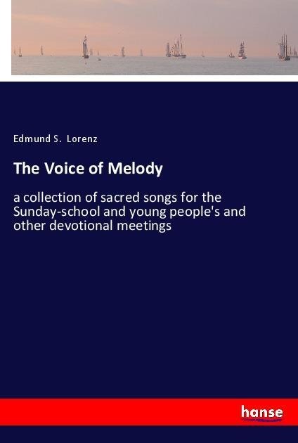 The Voice of Melody: a collection of sacred songs for the Sunday-school and young peoples and other devotional meetings