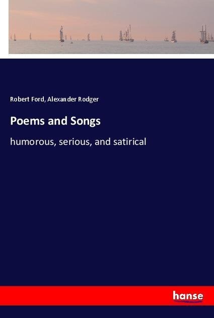 Poems and Songs: humorous, serious, and satirical
