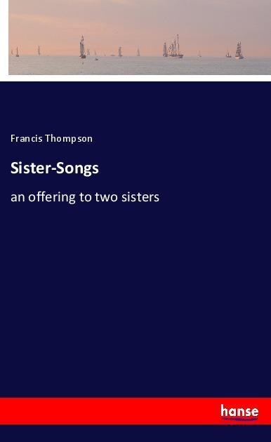 Sister-Songs: an offering to two sisters