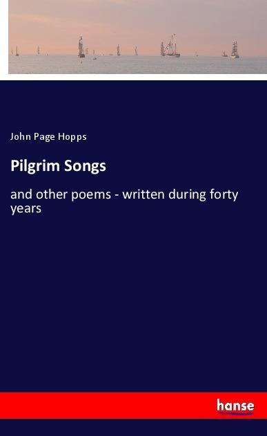 Pilgrim Songs: and other poems - written during forty years