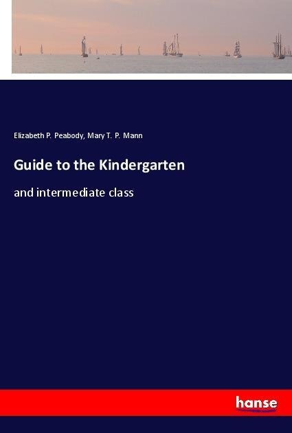 Guide to the Kindergarten: and intermediate class