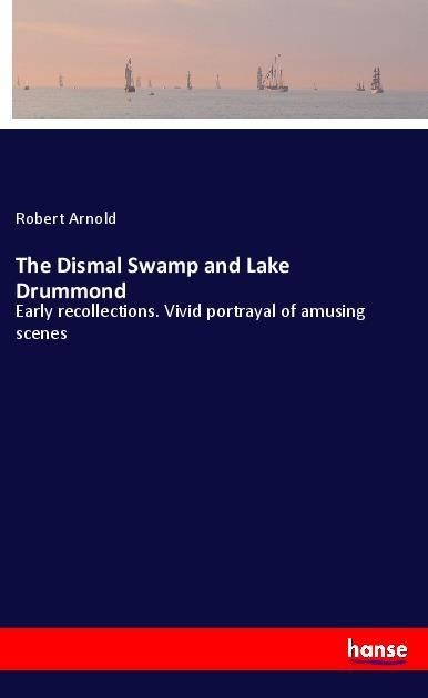 The Dismal Swamp and Lake Drummond: Early recollections. Vivid portrayal of amusing scenes