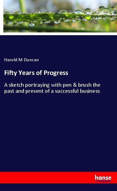 Fifty Years of Progress: A sketch portraying with pen & brush the past and present of a successful business