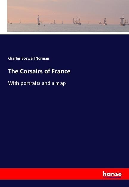The Corsairs of France: With portraits and a map