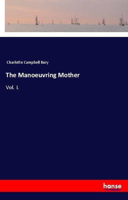 The Manoeuvring Mother: Vol. I.