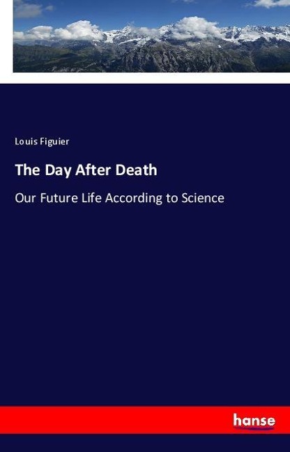 The Day After Death: Our Future Life According to Science