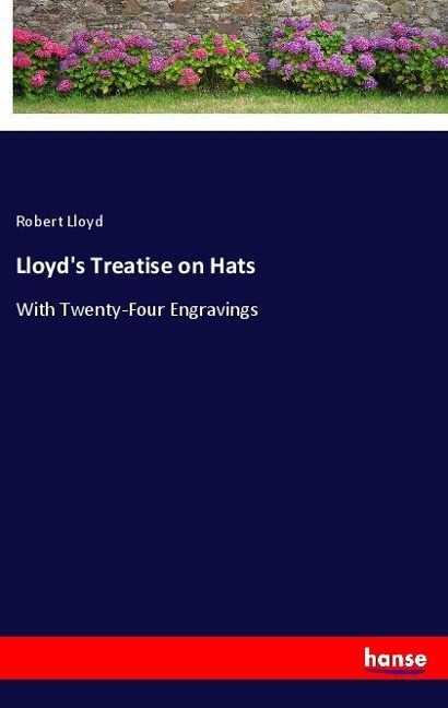 Lloyds Treatise on Hats: With Twenty-Four Engravings