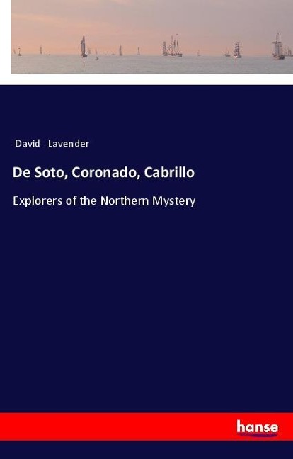 De Soto, Coronado, Cabrillo: Explorers of the Northern Mystery