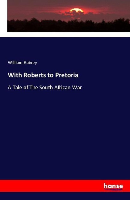 With Roberts to Pretoria: A Tale of The South African War