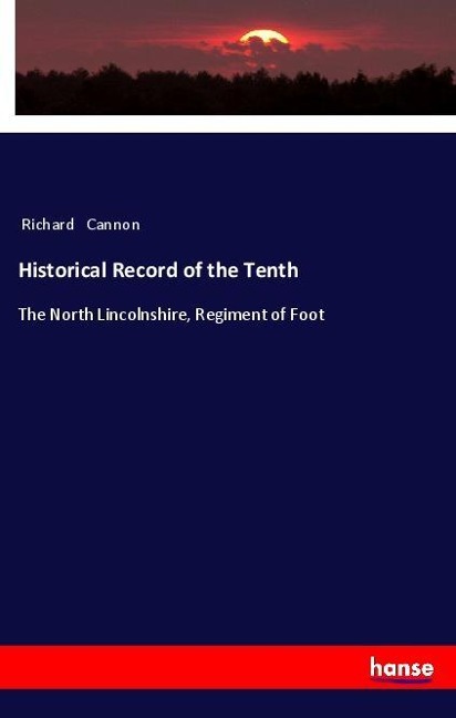 Historical Record of the Tenth: The North Lincolnshire, Regiment of Foot