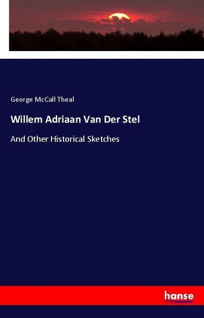 Willem Adriaan Van Der Stel: And Other Historical Sketches