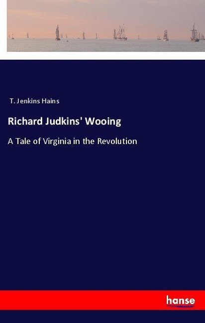 Richard Judkins Wooing: A Tale of Virginia in the Revolution