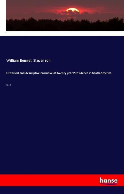 Historical and descriptive narrative of twenty years residence in South America: Vol 3