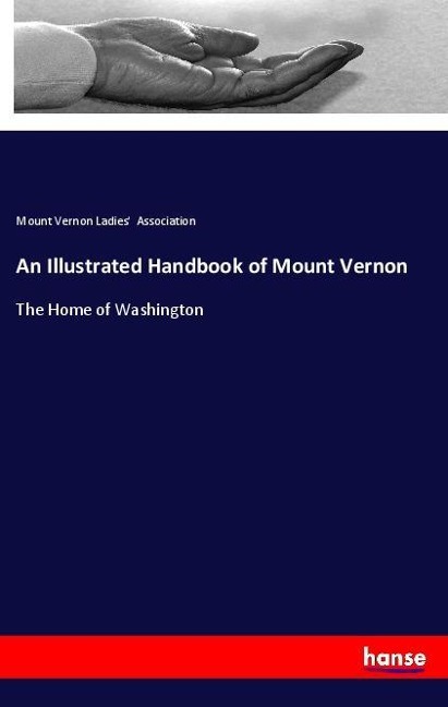 An Illustrated Handbook of Mount Vernon: The Home of Washington