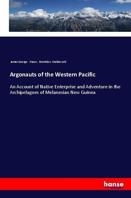 Argonauts of the Western Pacific: An Account of Native Enterprise and Adventure in the Archipelagoes of Melanesian New Guinea