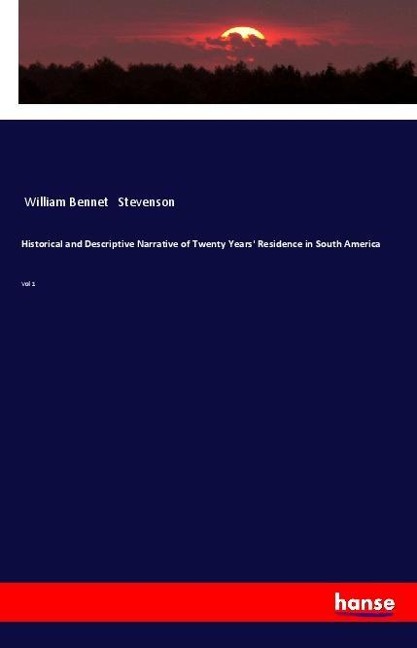 Historical and Descriptive Narrative of Twenty Years Residence in South America: Vol 1