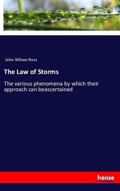 The Law of Storms: The various phenomena by which their approach can beascertained