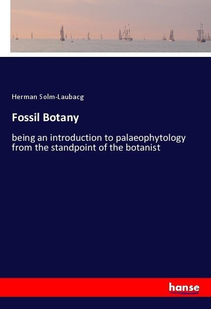 Fossil Botany: being an introduction to palaeophytology from the standpoint of the botanist