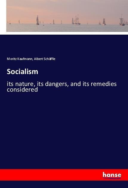 Socialism: its nature, its dangers, and its remedies considered