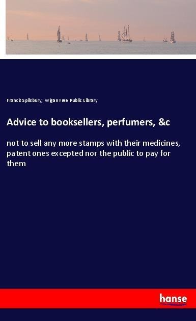 Advice to booksellers, perfumers, &c: not to sell any more stamps with their medicines, patent ones excepted nor the public to pay for them